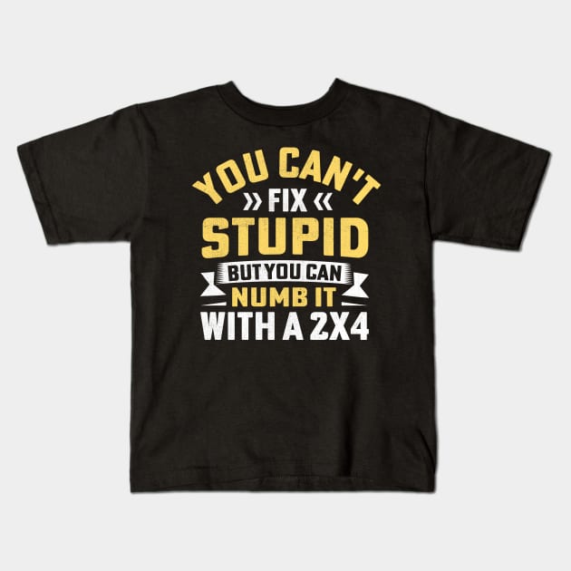 You Can't Fix Stupid But You Can Numb It With A 2x4 Kids T-Shirt by TheDesignDepot